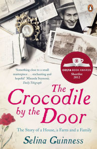 Title: The Crocodile by the Door: The Story of a House, a Farm and a Family, Author: Selina Guinness