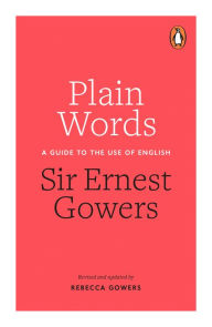 Title: Plain Words: A Guide to the Use of English, Author: Ernest Gowers