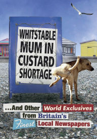 Title: Whitstable Mum In Custard Shortage: ...And Other World Exclusives From Britain's Finest Local Newspapers, Author: Penguin Books Ltd
