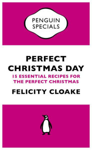 Title: Perfect Christmas Day: 15 Essential Recipes for the Perfect Christmas, Author: Felicity Cloake