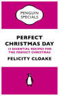 Perfect Christmas Day: 15 Essential Recipes for the Perfect Christmas