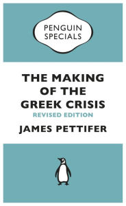 Title: The Making of the Greek Crisis: New Revised Edition: 2015, Author: James Pettifer