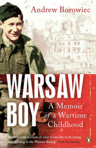 Title: Warsaw Boy: A Memoir of a Wartime Childhood, Author: Andrew Borowiec