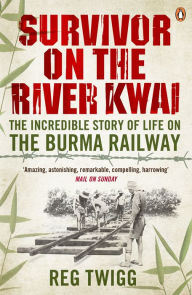 Title: Survivor on the River Kwai: The Incredible Story of Life on the Burma Railway, Author: Reg Twigg