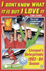 Title: I Don't Know What It Is But I Love It: Liverpool's Unforgettable 1983-84 Season, Author: Tony Evans