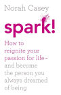 Spark!: How to reignite your passion for life - and become the person you always dreamed of being
