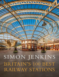 Title: Britain's 100 Best Railway Stations, Author: Simon Jenkins