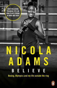 Title: Believe: Boxing, Olympics and my life outside the ring, Author: Nicola Adams