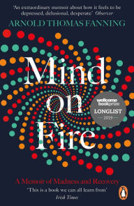 Title: Mind on Fire: A Memoir of Madness and Recovery, Author: Arnold Thomas Fanning