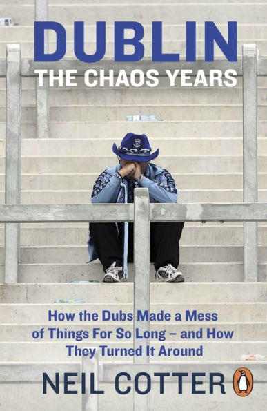 Dublin: the Chaos Years: How Dubs Made a Mess of Things for So Long - and They Turned It Around