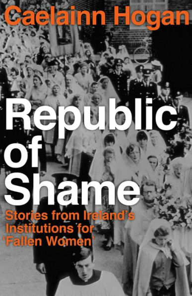 Republic of Shame: How Ireland Punished 'Fallen Women' and Their Children