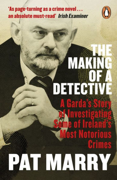 The Making of A Detective: Garda's Story Investigating Some Ireland's Most Notorious Crimes