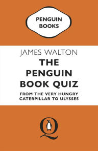Title: The Penguin Book Quiz: From The Very Hungry Caterpillar to Ulysses, Author: James Walton