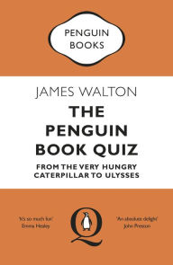 Title: The Penguin Book Quiz: From The Very Hungry Caterpillar to Ulysses - The Perfect Gift!, Author: James Walton