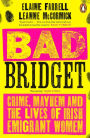 Bad Bridget: Crime, Mayhem and the Lives of Irish Emigrant Women