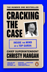 Title: Cracking the Case: Inside the mind of a top garda, Author: Christy Mangan
