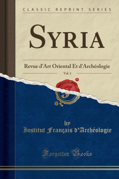 Syria, Vol. 1: Revue d'Art Oriental Et d'Archéologie (Classic Reprint)