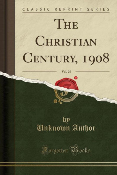 The Christian Century, 1908, Vol. 25 (Classic Reprint)