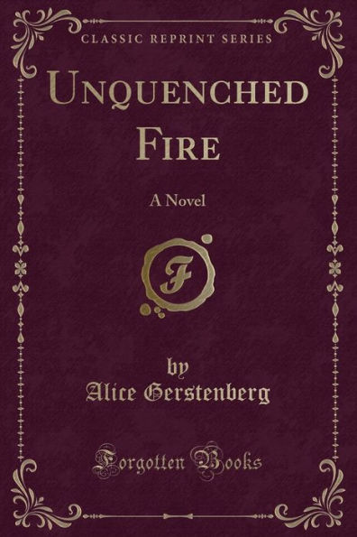 Unquenched Fire: A Novel (Classic Reprint)