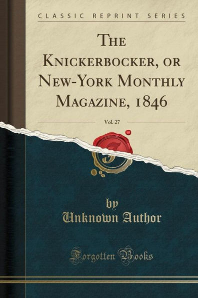 The Knickerbocker, or New-York Monthly Magazine, 1846, Vol. 27 (Classic Reprint)