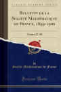 Bulletin de la Société Mathématique de France, 1899-1900: Tomes 27-28 (Classic Reprint)
