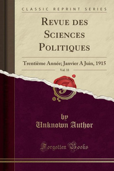 Revue des Sciences Politiques, Vol. 33: Trentième Année; Janvier A Juin, 1915 (Classic Reprint)