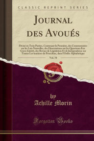 Title: Journal des Avoués, Vol. 70: Divisé en Trois Parties, Contenant la Première, des Commentaires sur les Lois Nouvelles, des Dissertations sur les Questions d'un Grave Intérêt, des Revues de Législation Et de Jurisprudence sur Toutes Les'matières, Author: Achille Morin