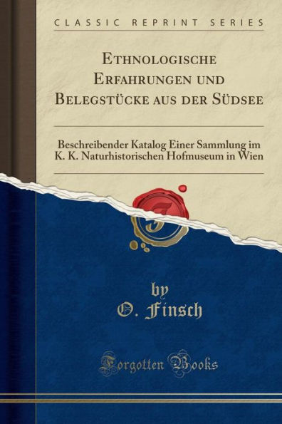 Ethnologische Erfahrungen und Belegstücke aus der Südsee: Beschreibender Katalog Einer Sammlung im K. K. Naturhistorischen Hofmuseum in Wien (Classic Reprint)