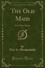 The Old Maid, Vol. 4: And Other Stories (Classic Reprint)