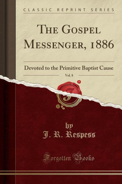 The Gospel Messenger, 1886, Vol. 8: Devoted to the Primitive Baptist Cause (Classic Reprint)