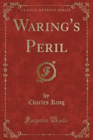 Title: Waring's Peril (Classic Reprint), Author: Charles King