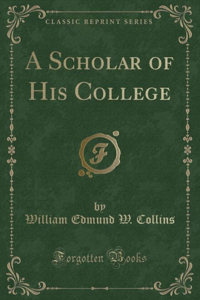 A Scholar of His College (Classic Reprint)