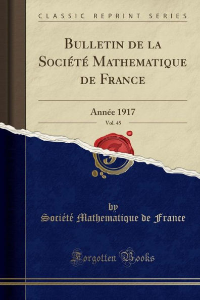 Bulletin de la Société Mathematique de France, Vol. 45: Année 1917 (Classic Reprint)