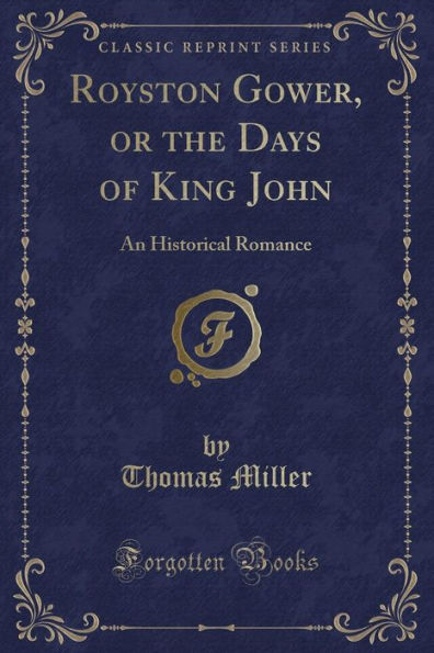 Royston Gower, or the Days of King John: An Historical Romance (Classic Reprint)