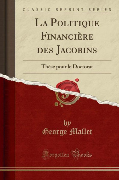 La Politique Financière des Jacobins: Thèse pour le Doctorat (Classic Reprint)