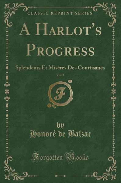 A Harlot's Progress, Vol. 1: Splendeurs Et Misères Des Courtisanes (Classic Reprint)