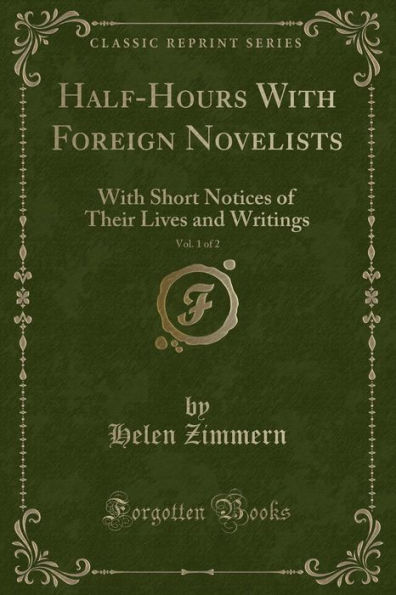 Half-Hours With Foreign Novelists, Vol. 1 of 2: With Short Notices of Their Lives and Writings (Classic Reprint)