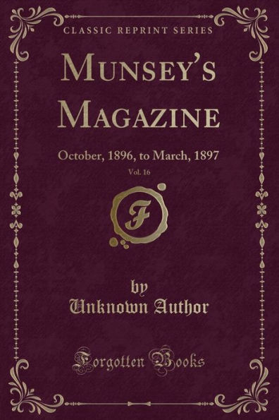 Munsey's Magazine, Vol. 16: October, 1896, to March, 1897 (Classic Reprint)