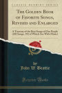 The Golden Book of Favorite Songs, Revised and Enlarged: A Treasury of the Best Songs of Our People (202 Songs, 192 of Which Are With Music) (Classic Reprint)