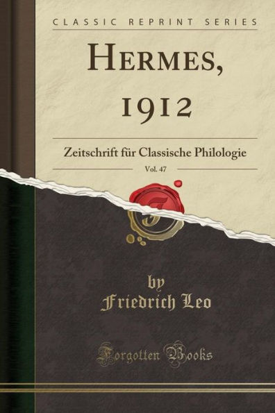Hermes, 1912, Vol. 47: Zeitschrift für Classische Philologie (Classic Reprint)