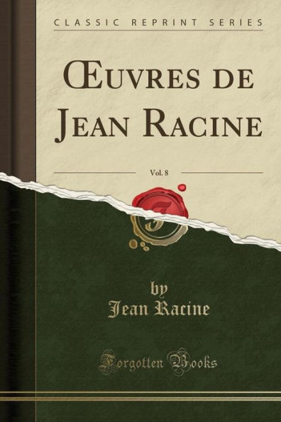 Ouvres de Jean Racine, Vol. 8 (Classic Reprint)