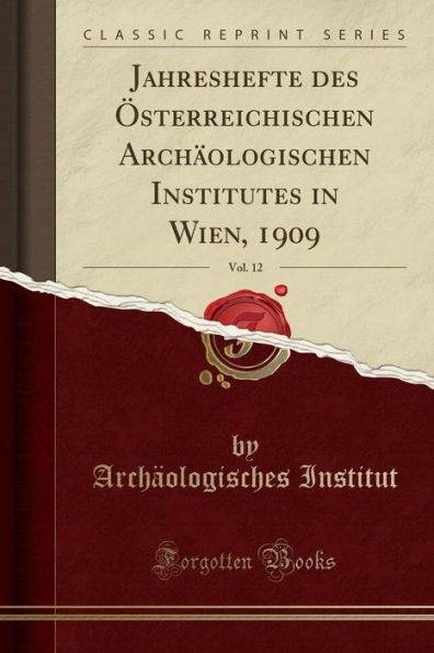 Jahreshefte des Österreichischen Archäologischen Institutes in Wien, 1909, Vol. 12 (Classic Reprint)