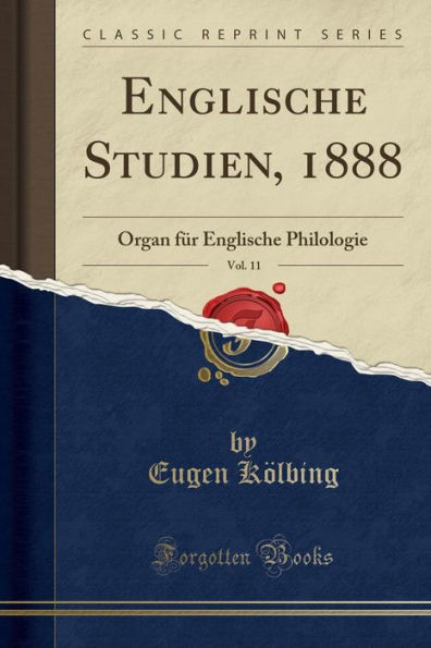 Englische Studien, 1888, Vol. 11: Organ für Englische Philologie (Classic Reprint)