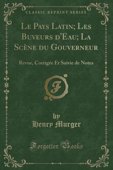 Le Pays Latin; Les Buveurs d'Eau; La Scène du Gouverneur: Revue, Corrigée Et Suivie de Notes (Classic Reprint)