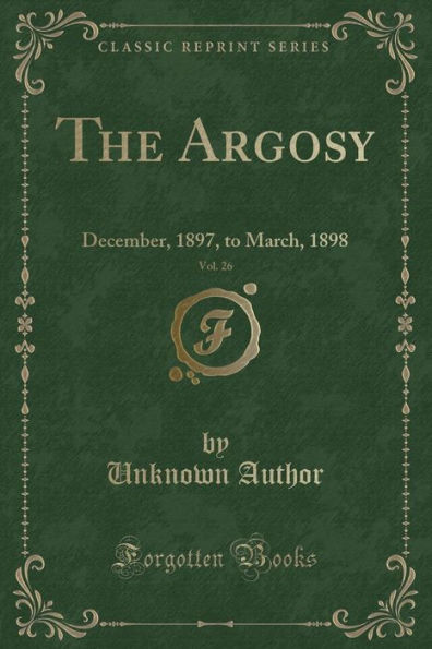 The Argosy, Vol. 26: December, 1897, to March, 1898 (Classic Reprint)