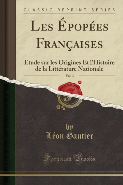 Les Épopées Françaises, Vol. 3: Étude sur les Origines Et l'Histoire de la Littérature Nationale (Classic Reprint)