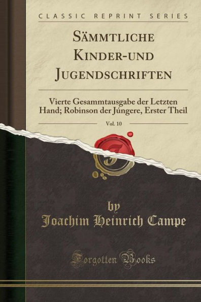 Sämmtliche Kinder-und Jugendschriften, Vol. 10: Vierte Gesammtausgabe der Letzten Hand; Robinson der Júngere, Erster Theil (Classic Reprint)