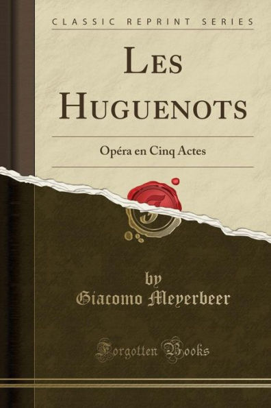 Les Huguenots: Opéra en Cinq Actes (Classic Reprint)