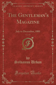 Title: The Gentleman's Magazine, Vol. 251: July to December, 1881 (Classic Reprint), Author: Sylvanus Urban