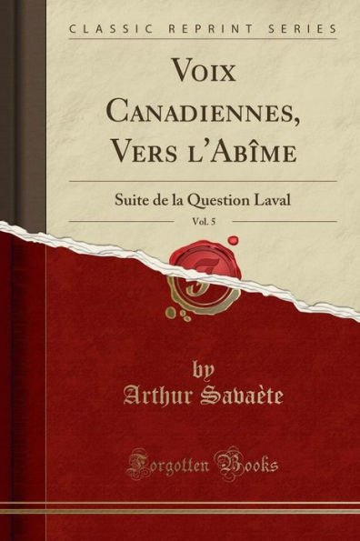 Voix Canadiennes, Vers l'Abîme, Vol. 5: Suite de la Question Laval (Classic Reprint)